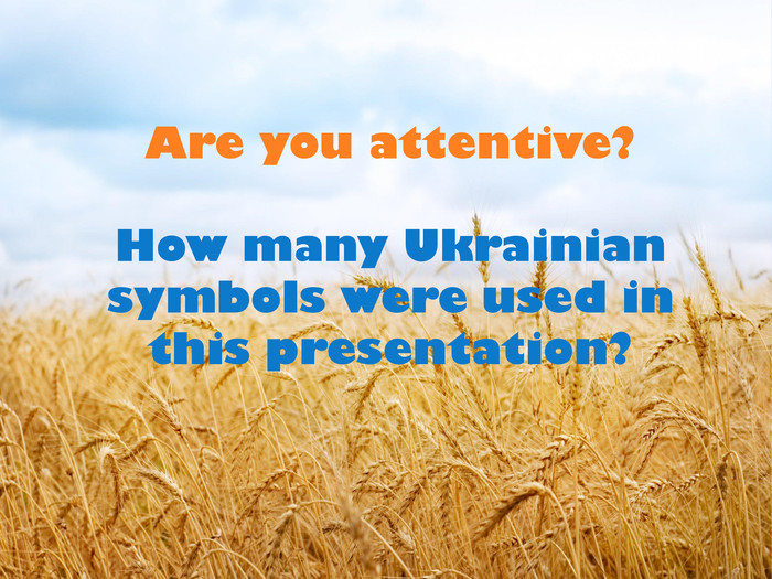 Are you attentive?How many Ukrainian symbols were used in this presentation?