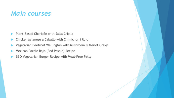 Main courses. Plant-Based Choripán with Salsa Criolla. Chicken Milanese a Caballo with Chimichurri Rojo. Vegetarian Beetroot Wellington with Mushroom & Merlot Gravy. Mexican Pozole Rojo (Red Posole) Recipe. BBQ Vegetarian Burger Recipe with Meat-Free Patty