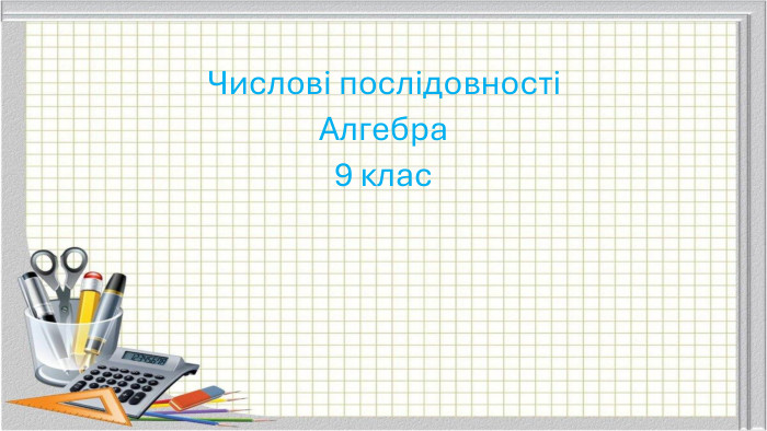 Числові послідовностіАлгебра 9 клас