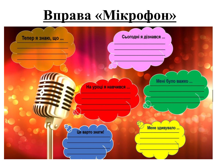 Вправа «Мікрофон»Сьогодні на уроці я зрозумів…. Мені сподобалось (чи не сподобалось)…. Отримані знання я можу використати….