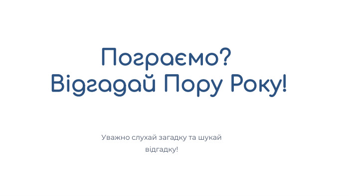 Пограємо? Відгадай Пору Року!Уважно слухай загадку та шукай відгадку!