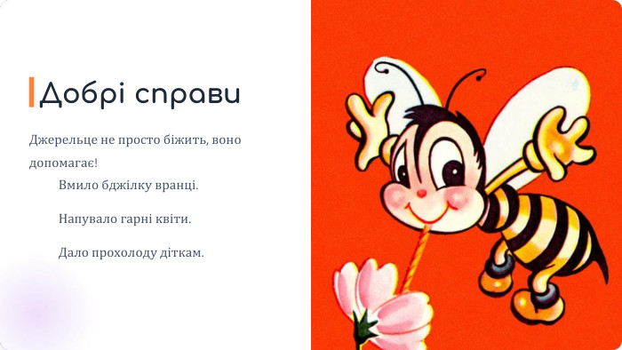 Добрі справи. Джерельце не просто біжить, воно допомагає!Вмило бджілку вранці. Напувало гарні квіти. Дало прохолоду діткам.