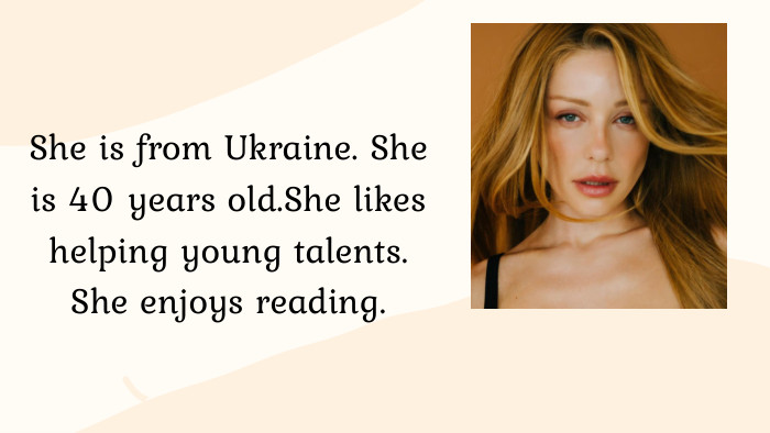She is from Ukraine. She is 40 years old. She likes helping young talents. She enjoys reading.