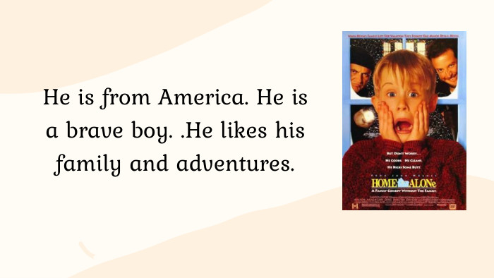 He is from America. He is a brave boy. . He likes his family and adventures.