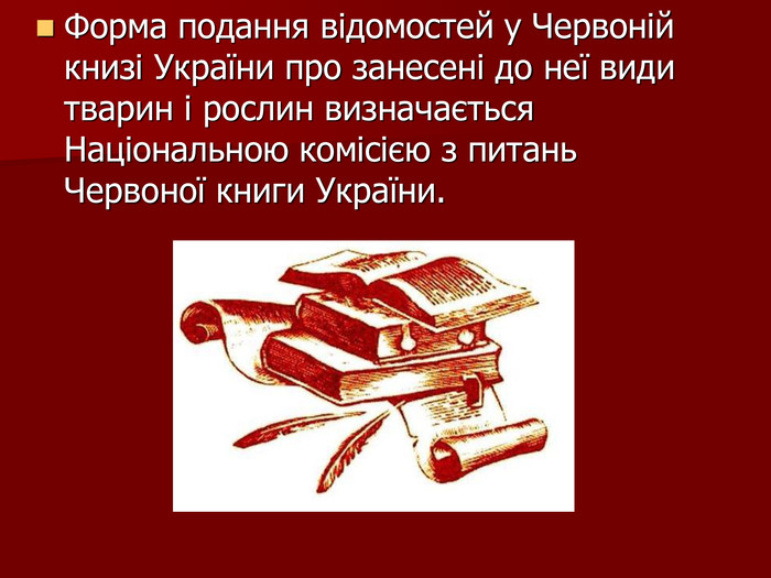 Форма подання відомостей у Червоній книзі України про занесені до неї види тварин і рослин визначається Національною комісією з питань Червоної книги України.  