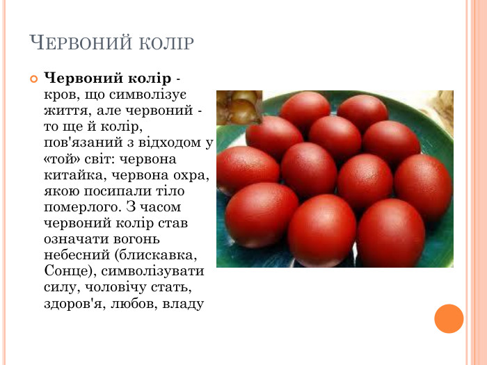 ЧЕРВОНИЙ КОЛІР Червоний колір - кров, що символізує життя, але червоний - то ще й колір, пов'язаний з відходом у «той» світ: червона китайка, червона охра, якою посипали тіло померлого. З часом червоний колір став означати вогонь небесний (блискавка, Сонце), символізувати силу, чоловічу стать, здоров'я, любов, владу 