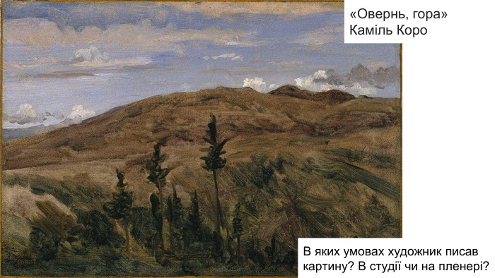 «Овернь, гора»Каміль Коро. В яких умовах художник писав картину? В студії чи на пленері?