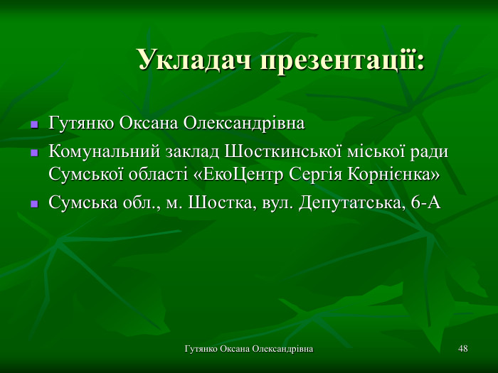 Гутянко Оксана Олександрівна * Укладач презентації: Гутянко Оксана Олександрівна Комунальний заклад Шосткинської міської ради Сумської області «ЕкоЦентр Сергія Корнієнка» Сумська обл., м. Шостка, вул. Депутатська, 6-А    