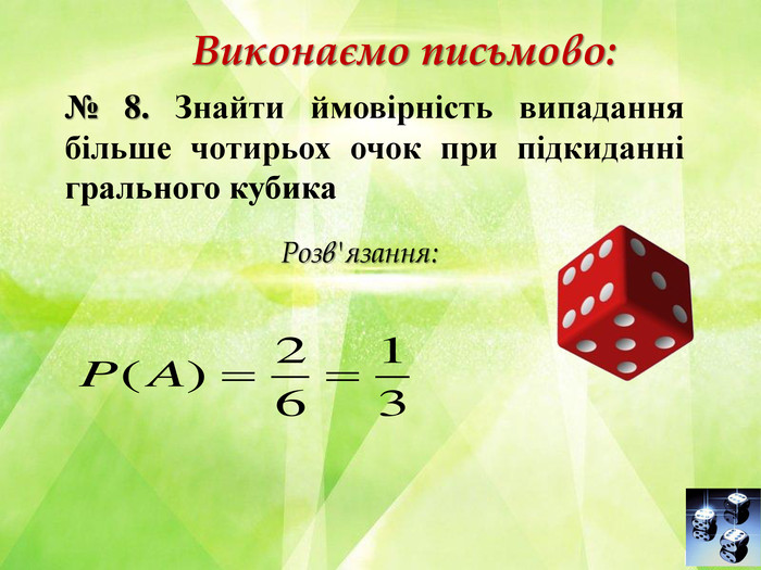 № 8. Знайти ймовірність випадання більше чотирьох очок при підкиданні грального кубика Розв'язання: Виконаємо письмово: 