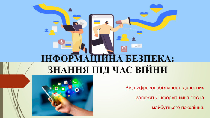 ІНФОРМАЦІЙНА БЕЗПЕКА: ЗНАННЯ ПІД ЧАС ВІЙНИВід цифрової обізнаності дорослих залежить інформаційна гігієна майбутнього покоління.