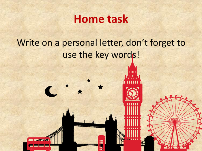Home task. Write on a personal letter, don’t forget to use the key words!