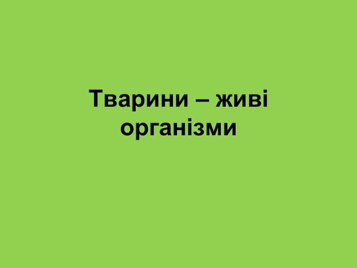 Тварини – живі організми 