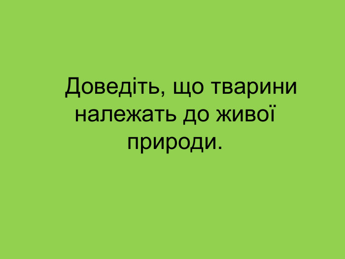     Доведіть, що тварини належать до живої природи. 