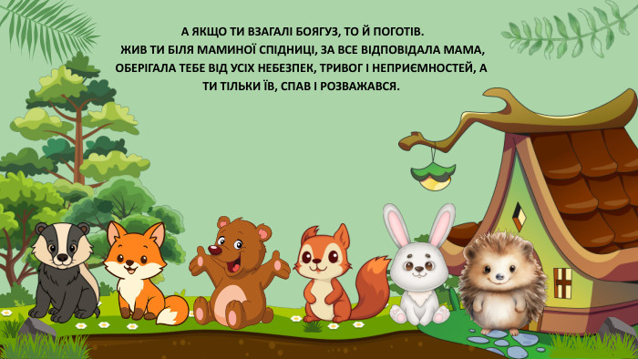  А ЯКЩО ТИ ВЗАГАЛІ БОЯГУЗ, ТО Й ПОГОТІВ. ЖИВ ТИ БІЛЯ МАМИНОЇ СПІДНИЦІ, ЗА ВСЕ ВІДПОВІДАЛА МАМА, ОБЕРІГАЛА ТЕБЕ ВІД УСІХ НЕБЕЗПЕК, ТРИВОГ І НЕПРИЄМНОСТЕЙ, А ТИ ТІЛЬКИ ЇВ, СПАВ І РОЗВАЖАВСЯ.