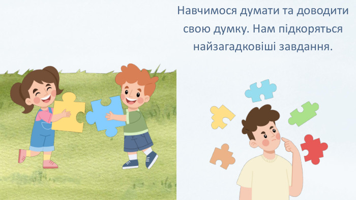 Навчимося думати та доводити свою думку. Нам підкоряться найзагадковіші завдання. 