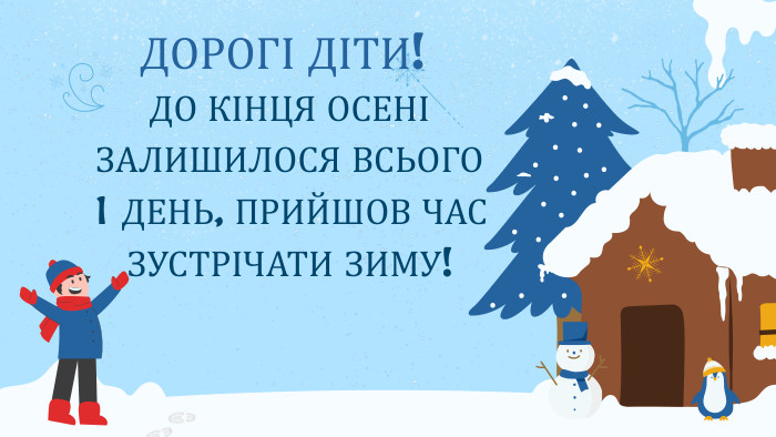 ДО КІНЦЯ ОСЕНІ ЗАЛИШИЛОСЯ ВСЬОГО 1 ДЕНЬ, ПРИЙШОВ ЧАС ЗУСТРІЧАТИ ЗИМУ!ДОРОГІ ДІТИ!