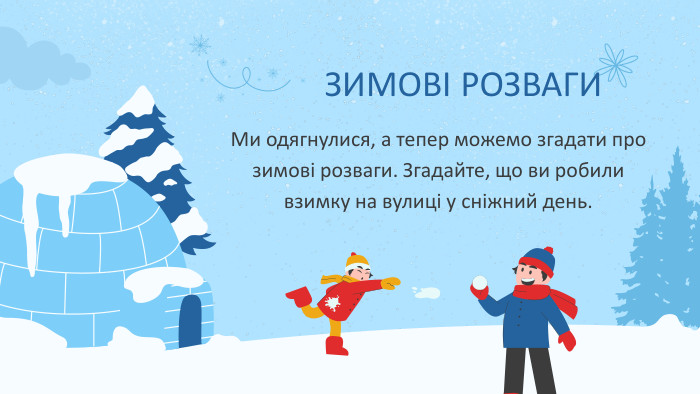 ЗИМОВІ РОЗВАГИМи одягнулися, а тепер можемо згадати про зимові розваги. Згадайте, що ви робили взимку на вулиці у сніжний день.