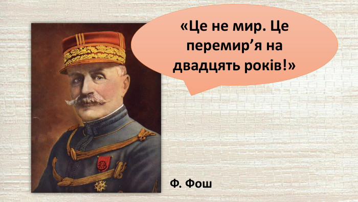«Це не мир. Це перемир’я на двадцять років!»Ф. Фош