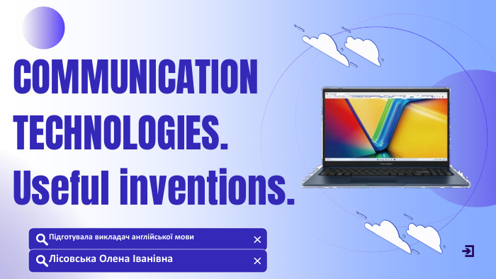 COMMUNICATION TECHNOLOGIES. Useful inventions. Підготувала викладач англійської мови Лісовська Олена Іванівна 