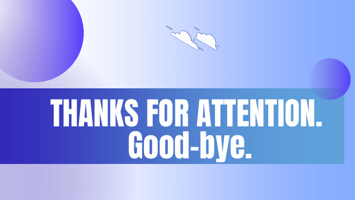 THANKS FOR ATTENTION. Good-bye.