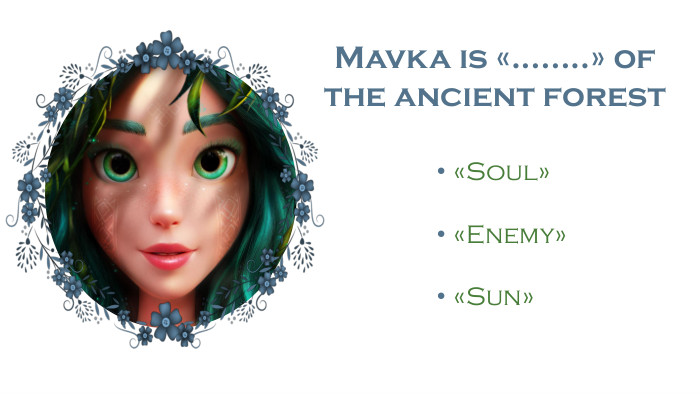 Mavka is «........» of the ancient forest«Soul»«Enemy»«Sun»