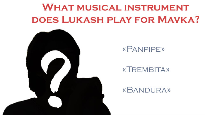 «Panpipe»«Trembita»«Bandura»What musical instrument does Lukash play for Mavka?