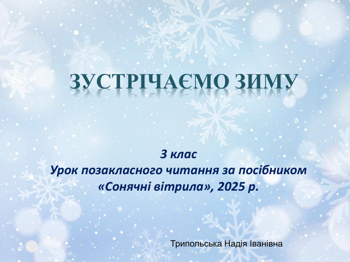 Зустрічаємо зиму3 клас. Урок позакласного читання за посібником «Сонячні вітрила», 2025 р. Трипольська Надія Іванівна