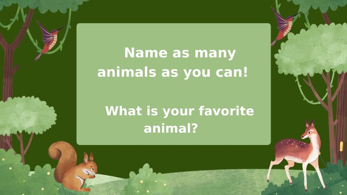  Name as many animals as you can! What is your favorite animal? 