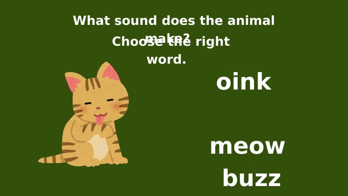What sound does the animal make? Choose the right word. oink meow buzz