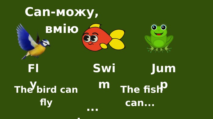 Can-можу, вмію. Fly. Swim. Jump. The bird can fly The fish can...... jump