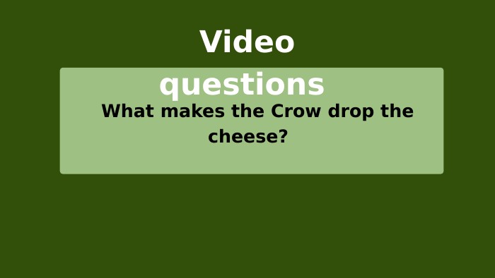  Video questions What makes the Crow drop the cheese? 