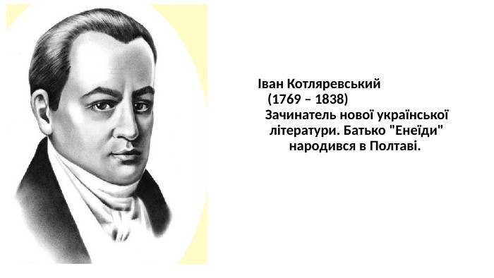 Іван Котляревський (1769 – 1838) Зачинатель нової української літератури. Батько 