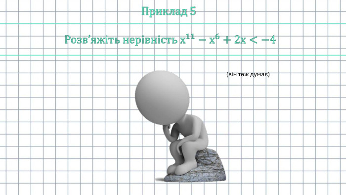 Приклад 5 Розв’яжіть нерівність х11−х6+2х<−4 (він теж думає)