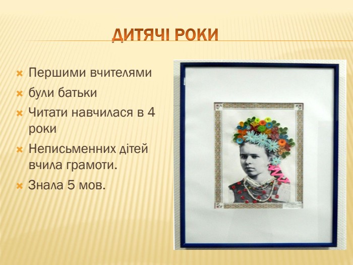  ДИТЯЧІ РОКИПершими вчителямибули батьки. Читати навчилася в 4 роки. Неписьменних дітей вчила грамоти. Знала 5 мов.