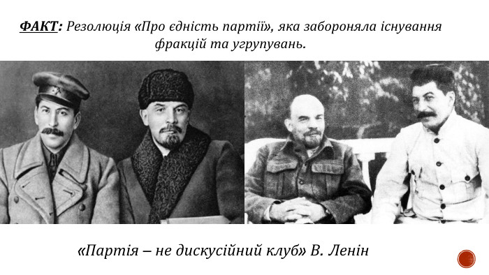 «Партія – не дискусійний клуб» В. Ленін. ФАКТ: Резолюція «Про єдність партії», яка забороняла існування фракцій та угрупувань. 