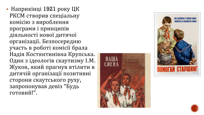  Наприкінці 1921 року ЦК РКСМ створив спеціальну комісію з вироблення програми і принципів діяльності нової дитячої організації. Безпосередню участь в роботі комісії брала Надія Костянтинівна Крупська. Один з ідеологів скаутизму І. М. Жуков, який прагнув втілити в дитячій організації позитивні сторони скаутського руху, запропонував девіз 