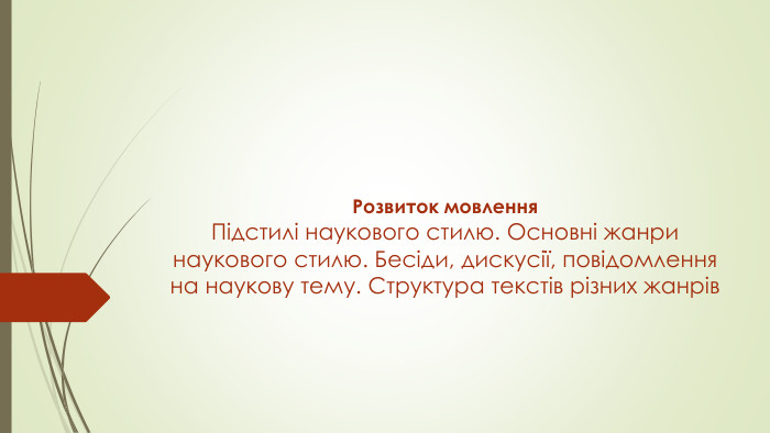 Розвиток мовлення. Підстилі наукового стилю. Основні жанри наукового стилю. Бесіди, дискусії, повідомлення на наукову тему. Структура текстів різних жанрів 
