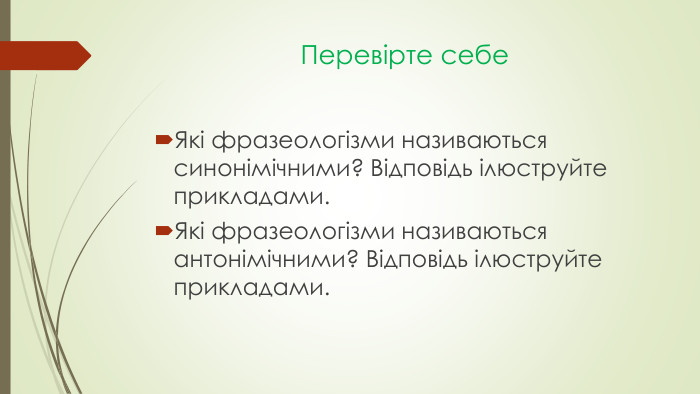 Перевірте себе. Які фразеологізми називаються синонімічними? Відповідь ілюструйте прикладами. Які фразеологізми називаються антонімічними? Відповідь ілюструйте прикладами.