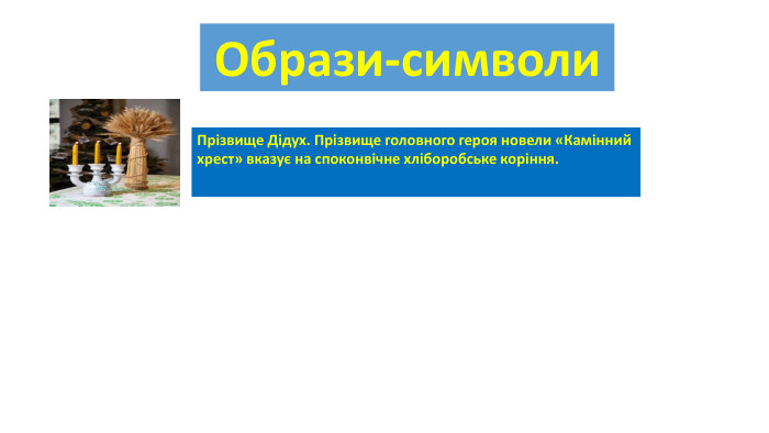 {5 C22544 A-7 EE6-4342-B048-85 BDC9 FD1 C3 A}Образи-символи{5 C22544 A-7 EE6-4342-B048-85 BDC9 FD1 C3 A}Прізвище Дідух. Прізвище головного героя новели «Камінний хрест» вказує на споконвічне хліборобське коріння. 