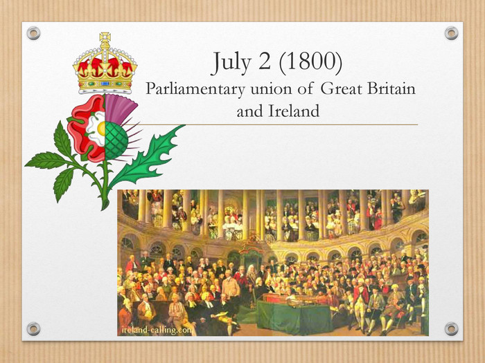 July 2 (1800) Parliamentary union of Great Britain and Ireland
