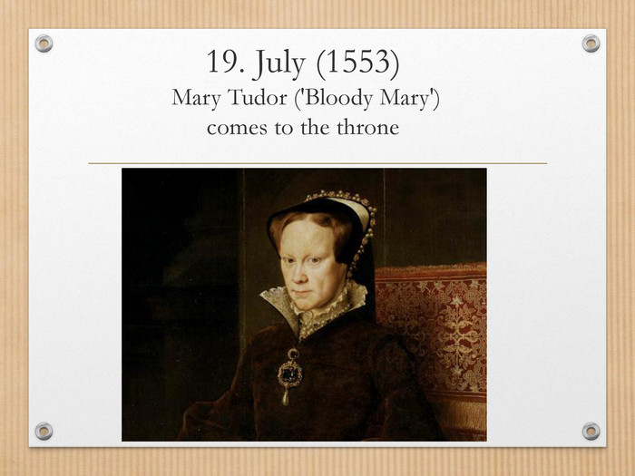19. July (1553) Mary Tudor ('Bloody Mary') comes to the throne