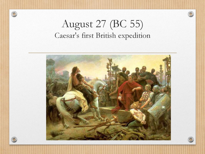 August 27 (BC 55) Caesar's first British expedition 
