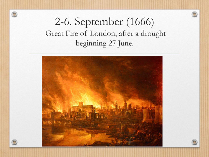 2-6. September (1666) Great Fire of London, after a drought beginning 27 June.