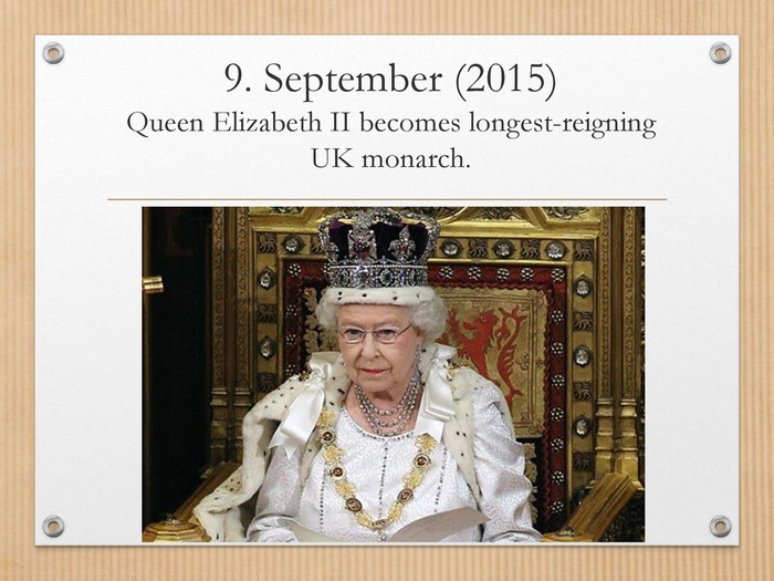 9. September (2015)Queen Elizabeth II becomes longest-reigning UK monarch.