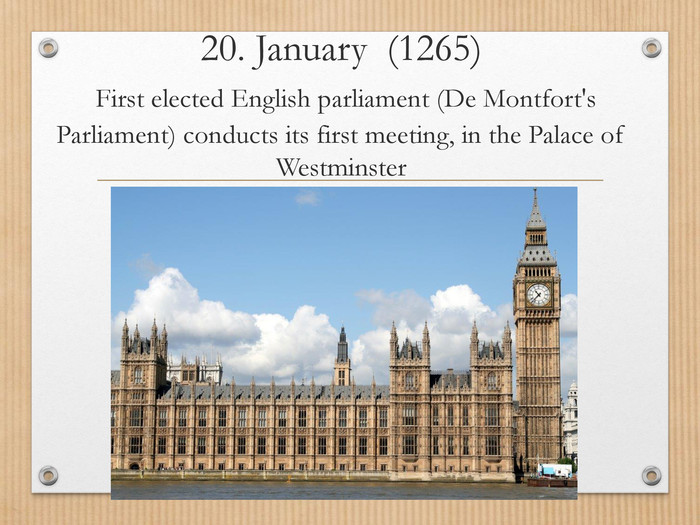 20. January (1265) First elected English parliament (De Montfort's Parliament) conducts its first meeting, in the Palace of Westminster