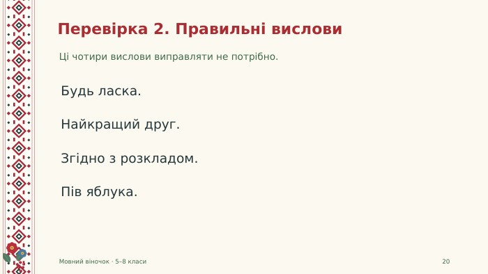 Перевірка 2. Правильні вислови. Ці чотири вислови виправляти не потрібно. Мовний віночок · 5–8 класи20 Будь ласка. Найкращий друг. Згідно з розкладом. Пів яблука.