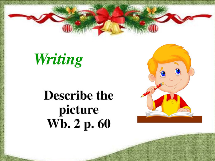 Writing Describe the picture. Wb. 2 p. 60