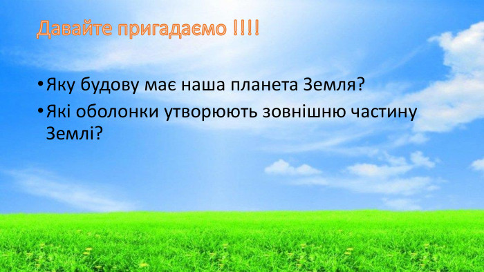 Давайте пригадаємо !!!!Яку будову має наша планета Земля?Які оболонки утворюють зовнішню частину Землі?
