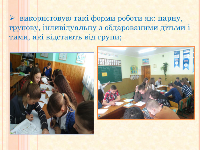  використовую такі форми роботи як: парну, групову, індивідуальну з обдарованими дітьми і тими, які відстають від групи;rr