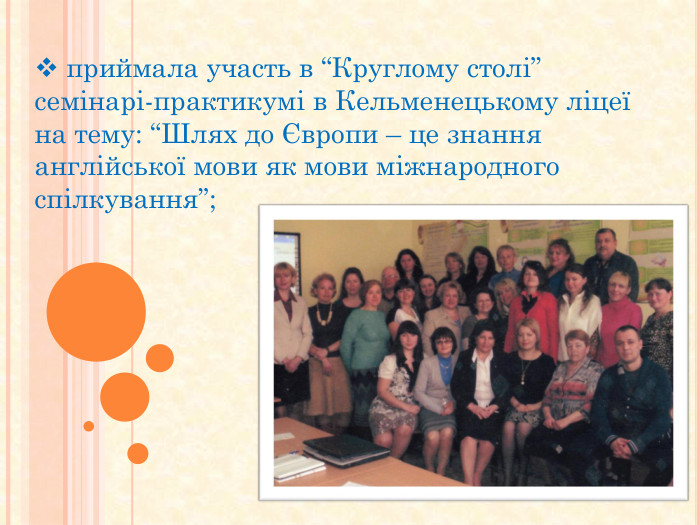  приймала участь в “Круглому столі” семінарі-практикумі в Кельменецькому ліцеї на тему: “Шлях до Європи – це знання англійської мови як мови міжнародного спілкування”;